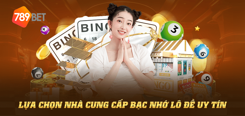 Lựa chọn nhà cung cấp bạc nhớ lô đề uy tín