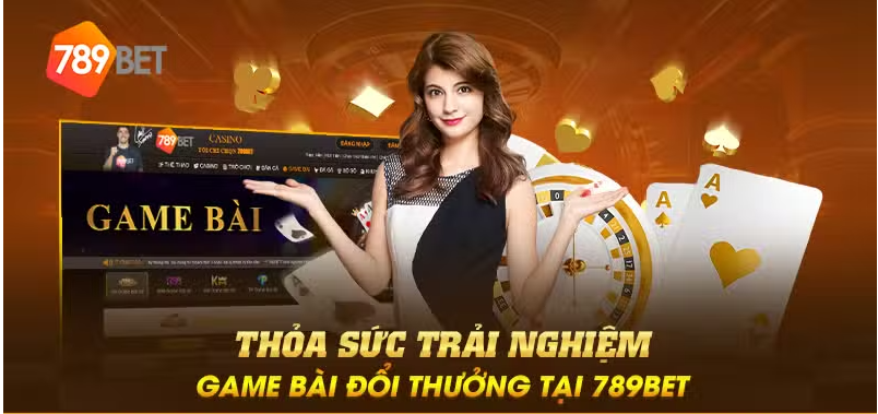 Thỏa sức trải nghiệm game bài đổi thưởng tại 789BET