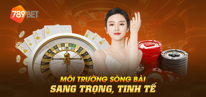 Môi trường sòng bài sang trọng, tinh tế